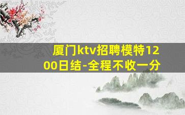 厦门ktv招聘模特1200日结-全程不收一分